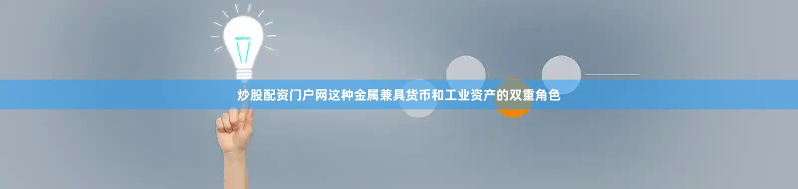 炒股配资门户网这种金属兼具货币和工业资产的双重角色