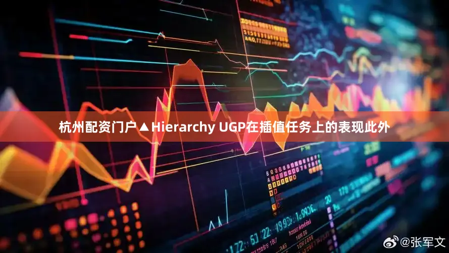 杭州配资门户▲Hierarchy UGP在插值任务上的表现此外