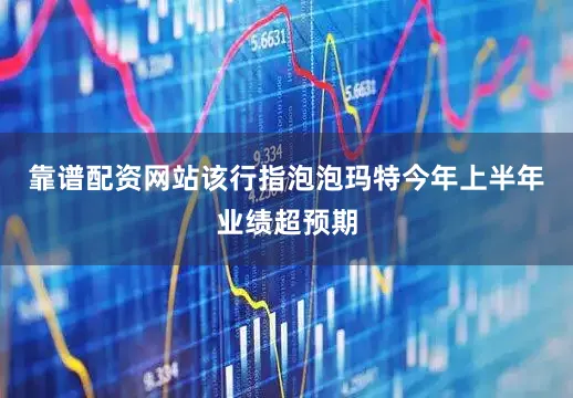 靠谱配资网站该行指泡泡玛特今年上半年业绩超预期
