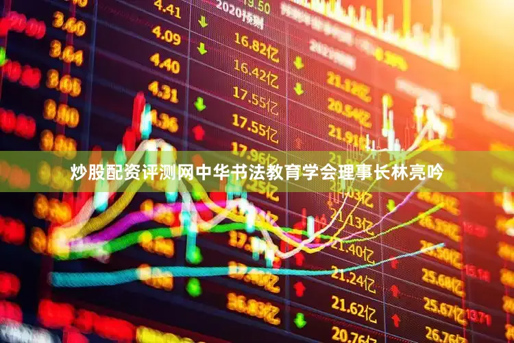 炒股配资评测网中华书法教育学会理事长林亮吟