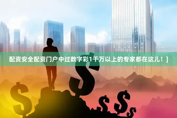 配资安全配资门户中过数字彩1千万以上的专家都在这儿！]