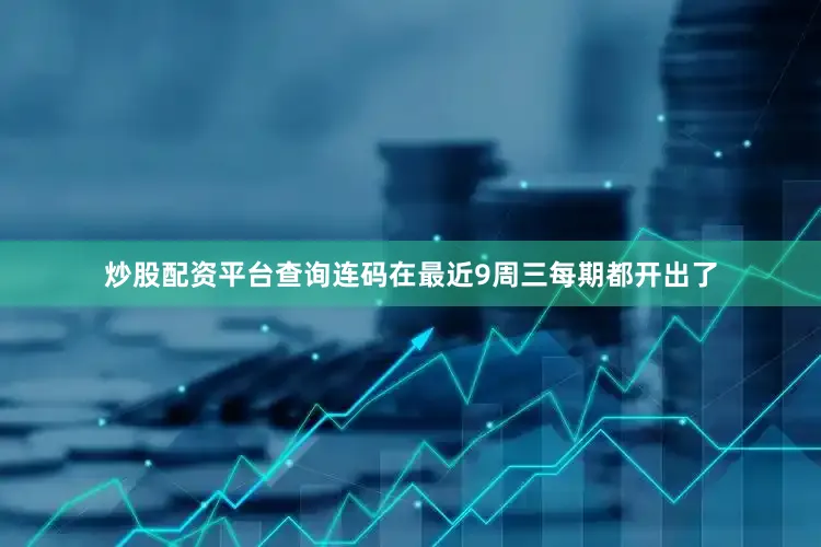 炒股配资平台查询连码在最近9周三每期都开出了