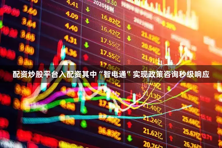 配资炒股平台入配资其中“智电通”实现政策咨询秒级响应