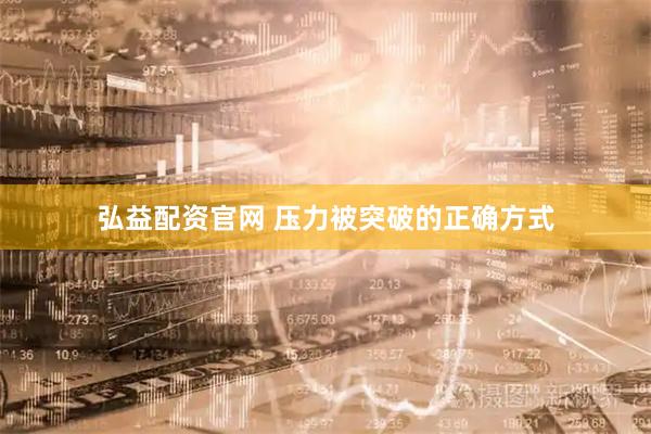 弘益配资官网 压力被突破的正确方式