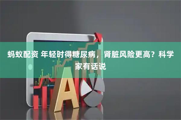蚂蚁配资 年轻时得糖尿病，肾脏风险更高？科学家有话说