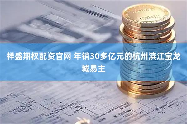 祥盛期权配资官网 年销30多亿元的杭州滨江宝龙城易主